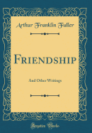 Friendship: And Other Writings (Classic Reprint)