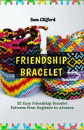Friendship Bracelet: 20 Easy Friendship Bracelet Patterns from Beginner to Advance