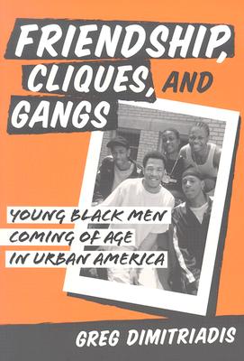 Friendship, Cliques, and Gangs: Young Black Men Coming of Age in Urban America - Dimitriadis, Greg