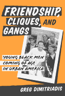Friendship, Cliques, and Gangs: Young Black Men Coming of Age in Urban America