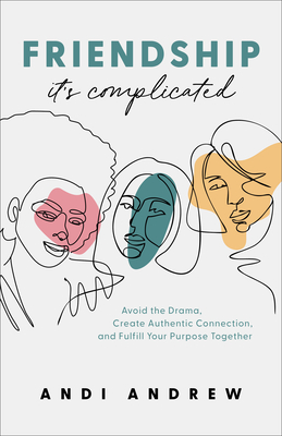 Friendship--It's Complicated: Avoid the Drama, Create Authentic Connection, and Fulfill Your Purpose Together - Andrew, Andi