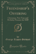 Friendship's Offering: Christmas, New Year and Birthday Present, for 1849 (Classic Reprint)