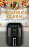 Friggitrice ad Aria: Il Ricettario Ufficiale con Ricette della Tradizione per Cucinare piatti Sani, Veloci e Privi di Grasso senza Rinunciare al Gusto della Frittura Tradizionale- Air Fryer Cookbook ( Italian Version)