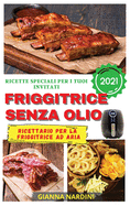FRIGGITRICE SENZA OLIO 2021 (Air Fryer Cookbook ITALIAN VERSION): Ricette Speciali Per I Tuoi Ospiti