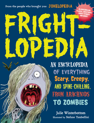 Frightlopedia: An Encyclopedia of Everything Scary, Creepy, and Spine-Chilling, from Arachnids to Zombies - Winterbottom, Julie