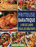 Friteuse Bariatrique Livre De Cuisine Pour Les Dbutants: Recettes Simples Et Faciles, Adaptes Aux Personnes Obses Et  Faible Teneur En Glucides Pour Des Plats Frits Plus Sains.