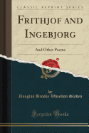 Frithjof and Ingebjorg: And Other Poems (Classic Reprint)