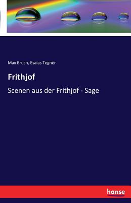 Frithjof: Scenen aus der Frithjof - Sage - Bruch, Max, and Tegn?r, Esaias