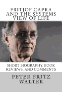 Fritjof Capra and the Systems View of Life: Short Biography, Book Reviews, and Comments