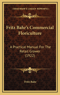Fritz Bahr's Commercial Floriculture; A Practical Manual for the Retail Grower