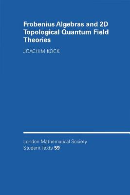 Frobenius Algebras and 2-D Topological Quantum Field Theories - Kock, Joachim