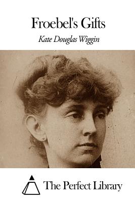 Froebel's Gifts - The Perfect Library (Editor), and Wiggin, Kate Douglas