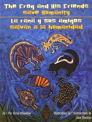 Frog and His Friends Save Humanity, the / La Rana Y Sus Amigos Salvan a la Humanidad - Villasenor, Victor, and Ramirez, Jose (Illustrator), and Ochoa, Edna (Translated by)