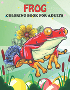 Frog Coloring Book For Adults: An Frog Coloring Book with Fun Easy, Amusement, Stress Relieving & much more For Adults, Men, Girls, Boys & Teens