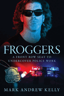 Froggers: A Front Row Seat to Undercover Police Work