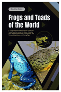 Frogs and Toads of the World: A Comprehensive Field Guide to Frogs and Toads Species Across the Globe, Covering Their Habitats, Behaviors, Conservation and Threats, Adaptations and Caring Tips