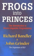 Frogs into Princes: Introduction to Neurolinguistic Programming