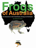 Frogs of Australia: An Introduction to Their Classification, Biology and Distribution - Turner, James R.