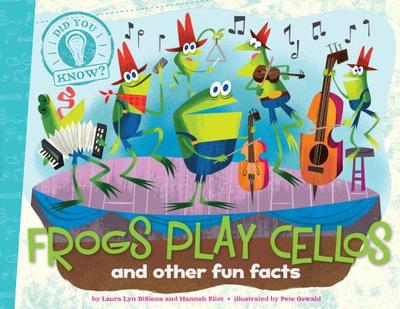 Frogs Play Cellos: and other fun facts - DiSiena, Laura Lyn, and Eliot, Hannah