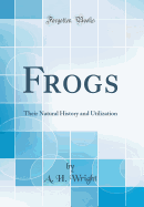 Frogs: Their Natural History and Utilization (Classic Reprint)