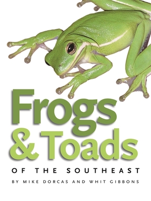 Frogs & Toads of the Southeast - Dorcas, Mike, and Gibbons, Whit