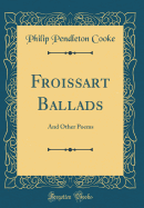 Froissart Ballads: And Other Poems (Classic Reprint)