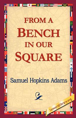 From a Bench in Our Square - Adams, Samuel Hopkins, and 1st World Library (Editor), and 1stworld Library (Editor)