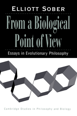 From a Biological Point of View: Essays in Evolutionary Philosophy - Sober, Elliott