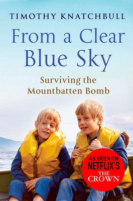 From A Clear Blue Sky: Surviving the Mountbatten bomb - Knatchbull, Timothy