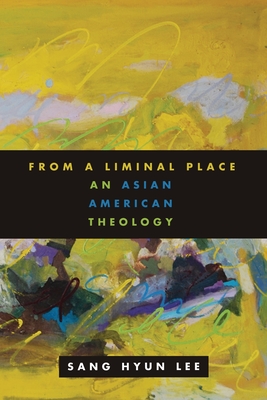 From a Liminal Place: An Asian American Theology - Lee, Sang Hyun