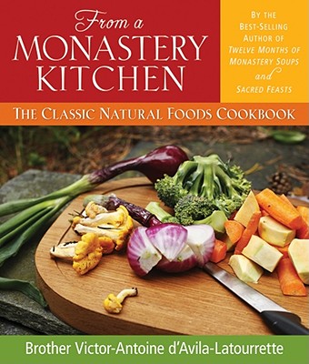 From a Monastery Kitchen: The Classic Natural Foods Cookbook - D'Avila-Latourette, Brother Victor-Antoine