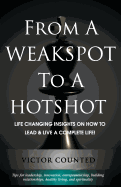 From A Weakspot To A Hotshot: Life Changing Insights on How to Lead and Live A Complete Life