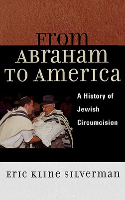 From Abraham to America: A History of Jewish Circumcision - Silverman, Eric