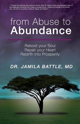 from Abuse to Abundance: Reboot Your Soul, Repair Your Heart, Rebirth into Prosperity - Battle, Jamila, MD