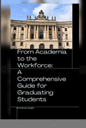 From Academia to the Workforce: A Comprehensive Guide for Graduating Students