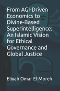 From AGI-Driven Economics to Divine-Based Superintelligence: An Islamic Vision for Ethical Governance and Global Justice