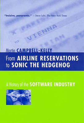 From Airline Reservations to Sonic the Hedgehog: A History of the Software Industry - Campbell-Kelly, Martin