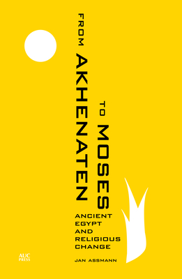 From Akhenaten to Moses: Ancient Egypt and Religious Change - Assmann, Jan