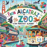 From Alcatraz To The Zoo: A San Francisco Alphabet