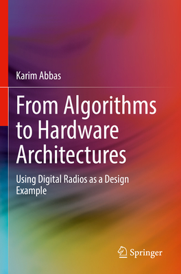 From Algorithms to Hardware Architectures: Using Digital Radios as a Design Example - Abbas, Karim