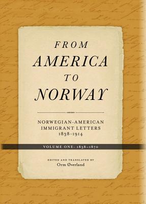 From America to Norway: Norwegian-American Immigrant Letters 1838-1914, Volume I: 1838-1870 Volume 1 - verland, Orm (Translated by), and Nichol, Todd W (Foreword by)