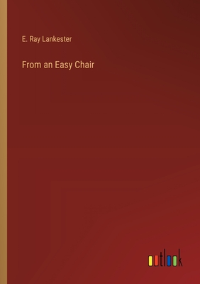 From an Easy Chair - Lankester, E Ray