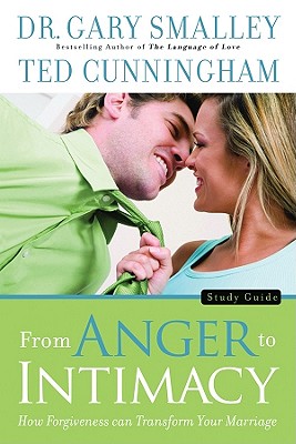 From Anger to Intimacy Study Guide: How Forgiveness Can Transform Your Marriage - Smalley, Gary, Dr., and Cunningham, Ted, Mr.