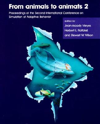 From Animals to Animats 2: Proceedings of the Second International Conference on Simulation of Adaptive Behavior - Meyer, Jean-Arcady (Editor), and Roitblat, Herbert L (Editor), and Wilson, Stewart W (Editor)