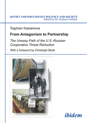 From Antagonism to Partnership: The Uneasy Path of the U.S.-Russian Cooperative Threat Reduction - Kassenova, Togzhan, and Bluth, Christoph (Foreword by)