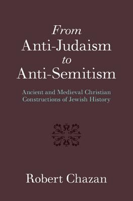 From Anti-Judaism to Anti-Semitism - Chazan, Robert, Professor