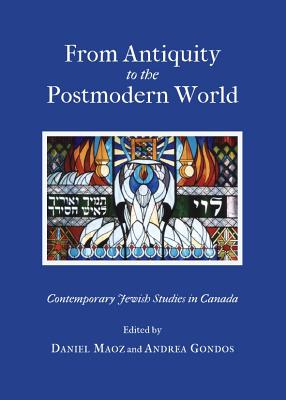 From Antiquity to the Postmodern World: Contemporary Jewish Studies in Canada - Gondos, Andrea (Editor), and Maoz, Daniel (Editor)