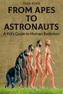 From Apes to Astronauts: A Kid's Guide to Human Evolution