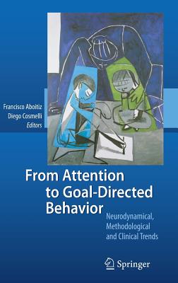 From Attention to Goal-Directed Behavior: Neurodynamical, Methodological and Clinical Trends - Aboitiz, Francisco (Editor), and Cosmelli, Diego (Editor)