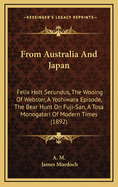 From Australia and Japan: Felix Holt Secundus, the Wooing of Webster, a Yoshiwara Episode, the Bear Hunt on Fuji-San, a Tosa Monogatari of Modern Times (1892)